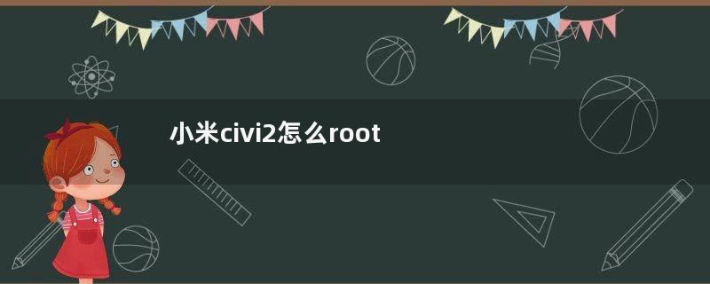 小米civi2怎么root 小米civi2怎么分屏